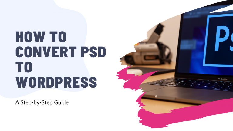 How to Convert PSD to WordPress: A Step-by-Step Guide